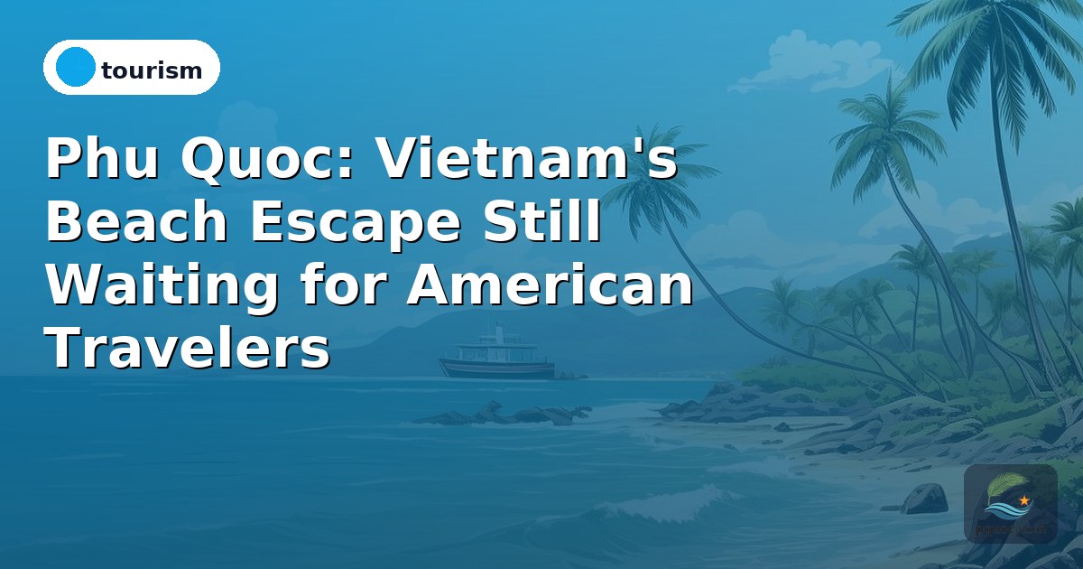Phu Quoc: Vietnam's Beach Escape Still Waiting for American Travelers